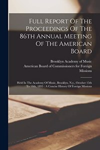 Full Report Of The Proceedings Of The 86th Annual Meeting Of The American Board: Held In The Academy Of Music, Brooklyn, N.y., October 15th To 18th, 1895: A Concise History Of Foreign Missions