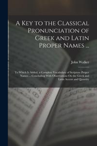 Key to the Classical Pronunciation of Greek and Latin Proper Names ...