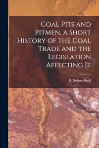 Coal Pits and Pitmen, a Short History of the Coal Trade and the Legislation Affecting It