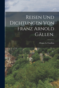 Reisen und Dichtungen von Franz Arnold Gällen.