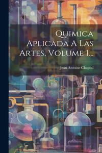 Quimica Aplicada A Las Artes, Volume 1...