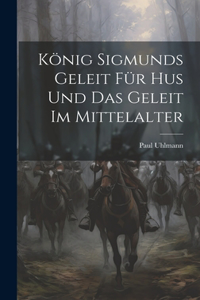 König Sigmunds Geleit Für Hus Und Das Geleit Im Mittelalter