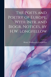 Poets and Poetry of Europe, With Intr. and Biogr. Notices, by H.W. Longfellow