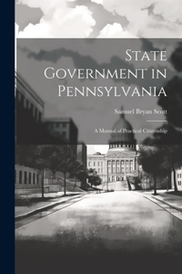 State Government in Pennsylvania; a Manual of Practical Citizenship