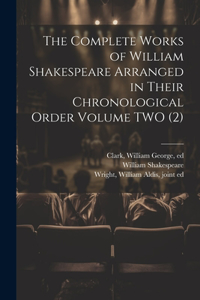 Complete Works of William Shakespeare Arranged in Their Chronological Order Volume TWO (2)