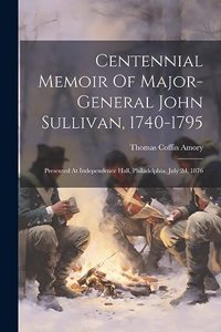Centennial Memoir Of Major-general John Sullivan, 1740-1795