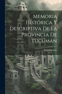 Memoria Histórica Y Descriptiva De La Provincia De Tucumán