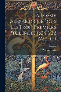 Poésie Alexandrine Sous Les Trois Premiers Ptolémées (324-222 Av. J. C.)