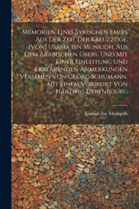 Memorien eines syrischen Emirs aus der Zeit der Kreuzzüge. [Von] Usàma ibn Munkidh. Aus dem Arabischen übers. und mit einer Einleitung und erklärenden Anmerkungen versehen von Georg Schumann. Mit einem Vorwort von Hartwig Derenbourg