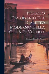 Piccolo Dizionario Del Dialetto Moderno Della Città Di Verona