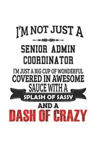 I'm Not Just A Senior Admin Coordinator I'm Just A Big Cup Of Wonderful Covered In Awesome Sauce With A Splash Of Sassy And A Dash Of Crazy