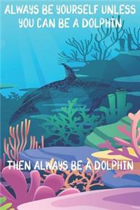 Always Be Yourself Unless You Can Be A Dolphins Then Always Be A Dolphins