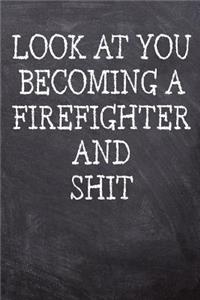 Look At You Becoming A Firefighter And Shit