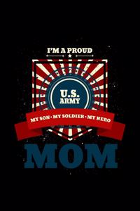 I'm A Proud U.S. Army Mom My Son. My Soldier. My Hero.