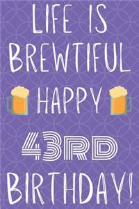 Life Is Brewtiful Happy 43rd Birthday