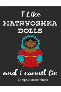I Love Matryoshka Dolls And I Cannot Lie Composition Notebook