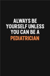 Always Be Yourself Unless You Can Be A Pediatrician