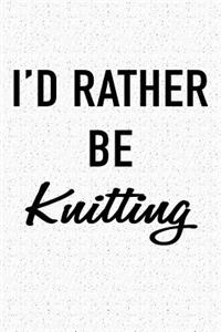 I'd Rather Be Knitting