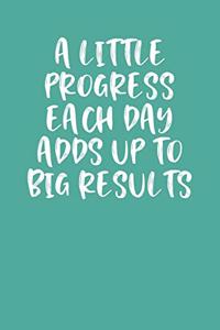 A Little Progress Each Day Adds Up to Big Results