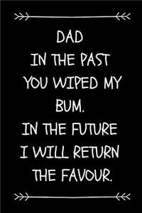 Dad In The Past You Wiped My Bum. In The Future I Will Return The Favour.