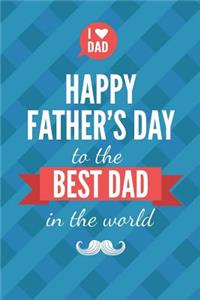 I Love Dad Happy Father's Day to the Best Dad in the World