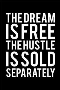 The Dream is free the hustle is sold separately