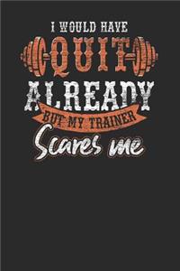 I Would Have Quit Already But My Trainer Scares Me