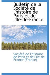 Bulletin de La Soci T de L'Histoire de Paris Et de L'Ile-de-France