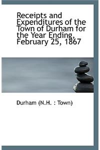 Receipts and Expenditures of the Town of Durham for the Year Ending, February 25, 1867