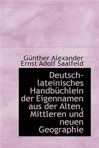 Deutsch-Lateinisches Handb Chlein Der Eigennamen Aus Der Alten, Mittleren Und Neuen Geographie