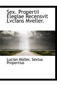 Sex. Propertii Elegiae Recensvit Lvcians Mveller.
