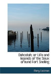 Dahcotah; Or Life and Legends of the Sioux Around Fort Snelling
