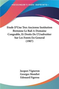 Etude D'Une Tres Ancienne Institution Bretonne Le Bail A Domaine Congeable, Et Droits De L'Usufruitier Sur Les Forets En General (1907)