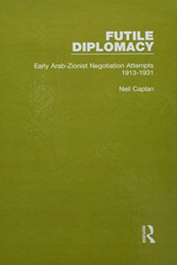 Futile Diplomacy - A History of Arab-Israeli Negotiations, 1913-56