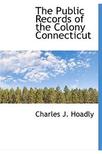 The Public Records of the Colony Connecticut