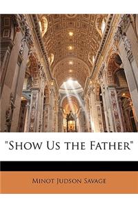 Show Us the Father