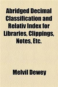 Abridged Decimal Classification and Relativ Index for Libraries, Clippings, Notes, Etc.