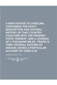 A New Voyage to Carolina, Containing the Exact Description and Natural History of That Country; Together with the Present State Thereof; And a