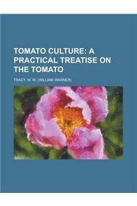 Tomato Culture; A Practical Treatise on the Tomato