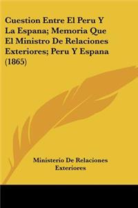 Cuestion Entre El Peru Y La Espana; Memoria Que El Ministro De Relaciones Exteriores; Peru Y Espana (1865)