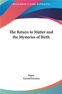 The Return to Matter and the Mysteries of Birth