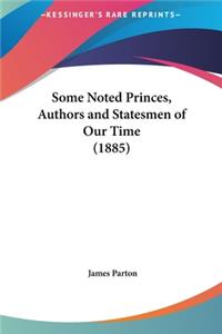 Some Noted Princes, Authors and Statesmen of Our Time (1885)