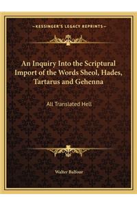 Inquiry Into the Scriptural Import of the Words Sheol, Hades, Tartarus and Gehenna