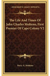 The Life And Times Of John Charles Molteno, First Premier Of Cape Colony V2
