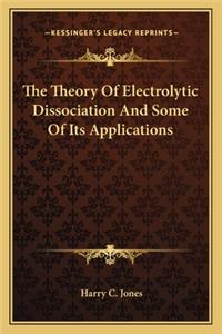 The Theory Of Electrolytic Dissociation And Some Of Its Applications