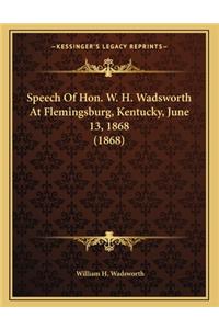 Speech of Hon. W. H. Wadsworth at Flemingsburg, Kentucky, June 13, 1868 (1868)