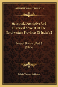 Statistical, Descriptive And Historical Account Of The Northwestern Provinces Of India V2