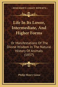 Life In Its Lower, Intermediate, And Higher Forms