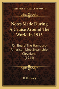 Notes Made During A Cruise Around The World In 1913