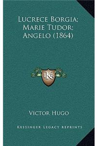 Lucrece Borgia; Marie Tudor; Angelo (1864)